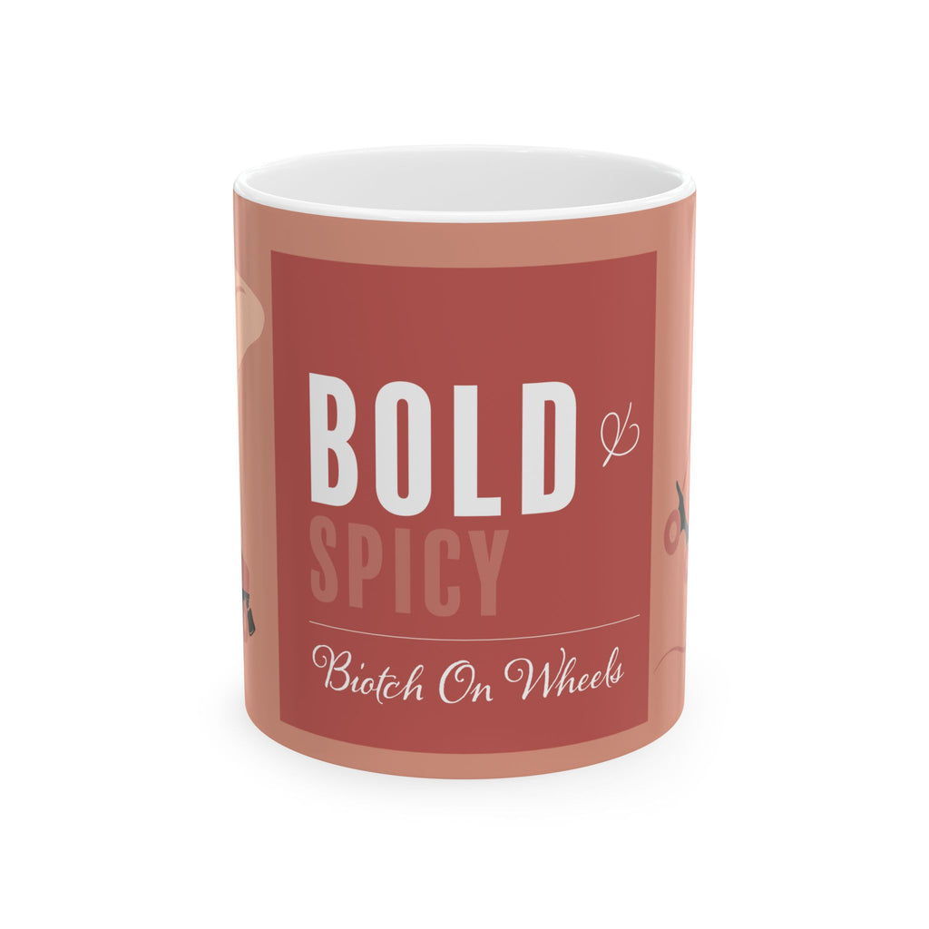 Ceramic Mug: Bold and Spicy Biotch on Wheels - (11oz, 15oz)